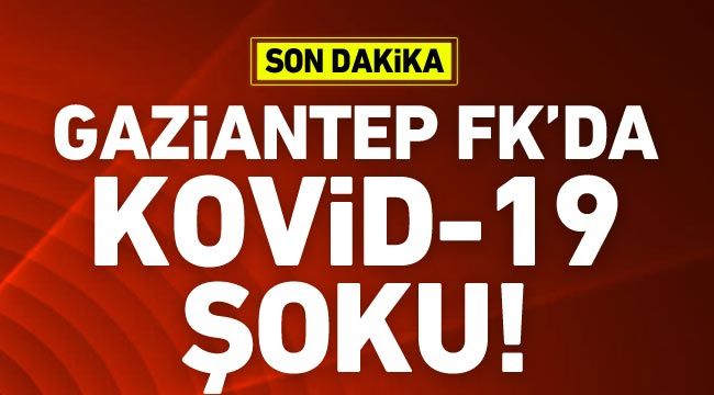 Gaziantep FK'da Kovid-19 şoku!