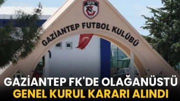 Gaziantep FK'de olağanüstü genel kurul kararı alındı