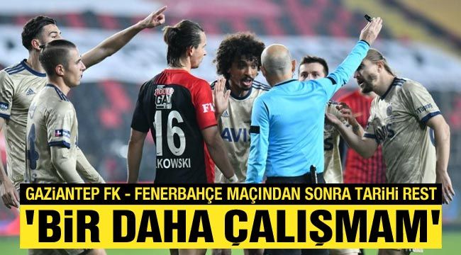 Gaziantep FK - Fenerbahçe maçından sonra tarihi rest: Bir daha çalışmam