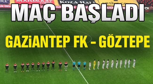 Gaziantep FK Göztepe Maç başladı