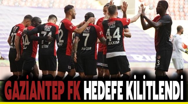 Gaziantep FK hedefe kilitlendi