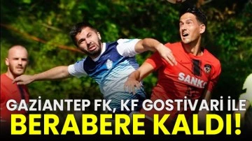 Gaziantep FK, KF Gostivari ile berabere kaldı!