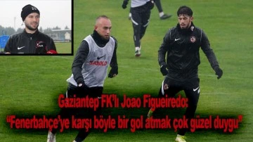 Gaziantep FK’lı Joao Figueiredo:  “Fenerbahçe’ye karşı böyle bir gol atmak çok güzel duygu”
