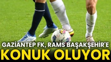 Gaziantep FK, RAMS Başakşehir'e konuk oluyor