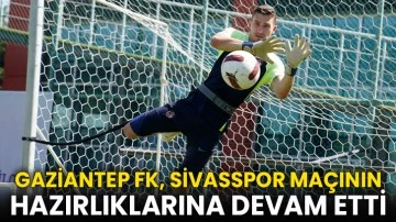 Gaziantep FK, Sivasspor maçının hazırlıklarına devam etti
