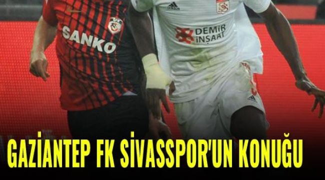 Gaziantep FK Sivasspor'un konuğu 