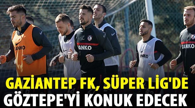  Gaziantep FK , Süper Lig'de Göztepe'yi konuk edecek 