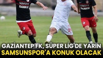 Gaziantep FK, Süper Lig'de yarın Samsunspor'a konuk olacak