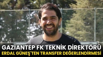 Gaziantep FK Teknik Direktörü Erdal Güneş'ten transfer değerlendirmesi