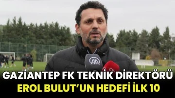 Gaziantep FK Teknik Direktörü Erol Bulut’un hedefi ilk 10