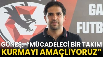 Gaziantep FK Teknik Direktörü Güneş, mücadeleci bir takım kurmayı amaçlıyor