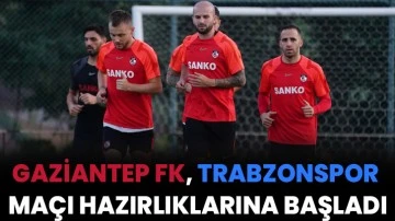 Gaziantep FK, Trabzonspor maçı hazırlıklarına başladı