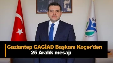 Gaziantep GAGİAD Başkanı Koçer'den 25 Aralık mesajı