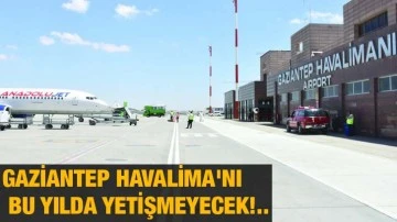 Gaziantep Havalima'nı bu yılda yetişmeyecek!..