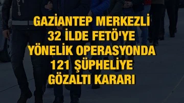 Gaziantep merkezli 32 ilde FETÖ'ye yönelik operasyonda 121 şüpheliye gözaltı kararı