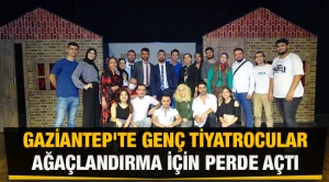 Gaziantep'te genç tiyatrocular ağaçlandırma seferberliği için perdelerini açtı