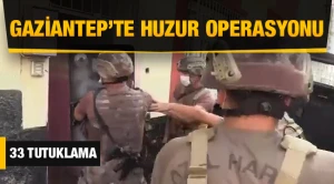 Gaziantep’te huzur operasyonu: 33 tutuklama(VİDEO)