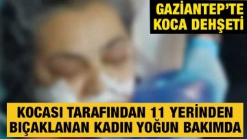 Gaziantep’te Koca Dehşeti…Kocası tarafından 11 yerinden Bıçaklanan kadın yoğun bakımda