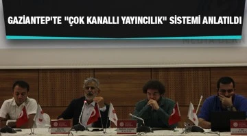  Gaziantep'te &quot;çok kanallı yayıncılık&quot; sistemi anlatıldı(VİDEO)