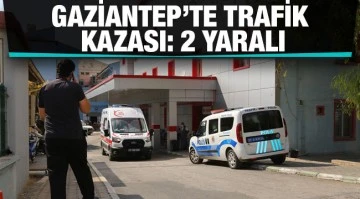 Gaziantep’te trafik kazası: 2 yaralı