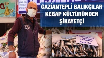 Gaziantepli balıkçılar kebap kültüründen şikayetçi