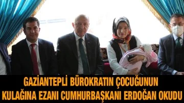 Gaziantepli Bürokratın çocuğunun Kulağına ezanı Cumhurbaşkanı Erdoğan okudu