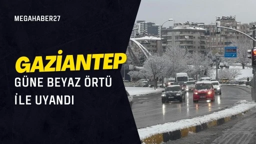 Gaziantep g&uuml;ne beyaz &ouml;rt&uuml; ile uyandı