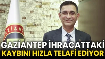 Gaziantep ihracattaki kaybını hızla telafi ediyor