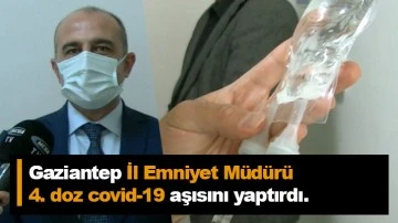 Gaziantep İl Emniyet Müdürü, 4.doz aşısını oldu