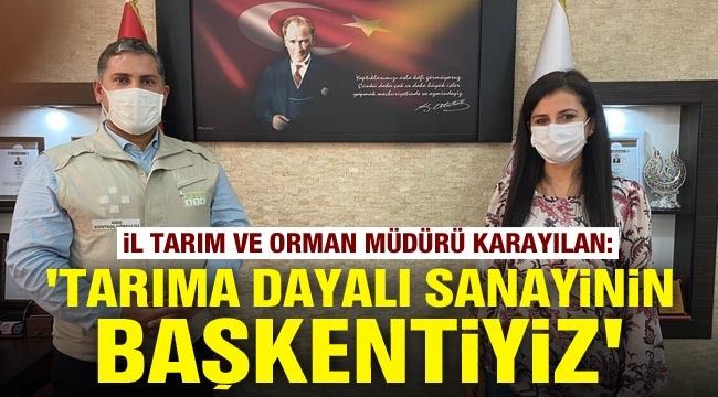 Gaziantep İl Tarım ve Orman Müdürü Mehmet Karayılan: "Tarıma dayalı sanayinin başkentiyiz"