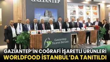 Gaziantep’in Coğrafi İşaretli Ürünleri Worldfood İstanbul’da Tanıtıldı