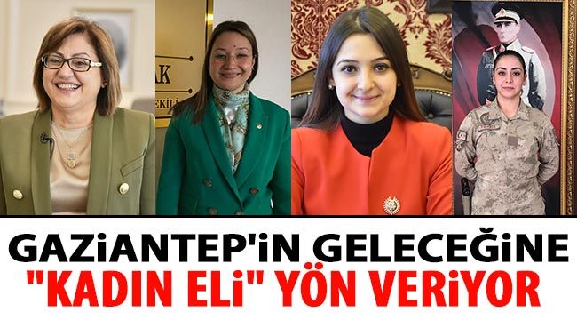 Gaziantep'in geleceğine "kadın eli" yön veriyor 