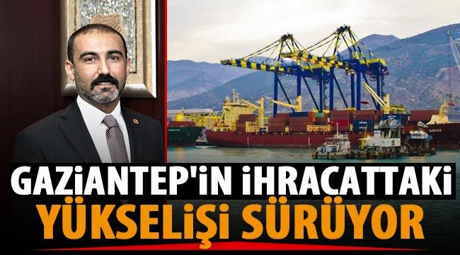 Gaziantep'in ihracattaki yükselişi sürüyor 