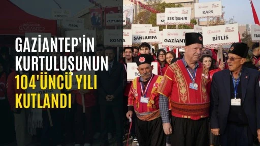 Gaziantep'in kurtuluşunun 104'&uuml;nc&uuml; yılı kutlandı