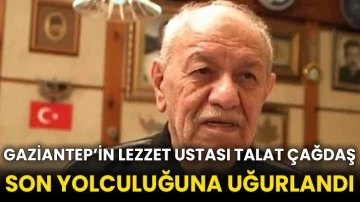 Gaziantep’in lezzet ustası Talat Çağdaş son yolculuğuna uğurlandı