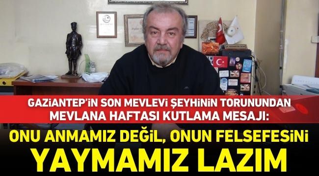  Gaziantep'in son mevlevi şeyhinin torunundan Mevlana Haftası kutlama mesajı: Onu anmamız değil onun felsefesini yaymamız lâzım