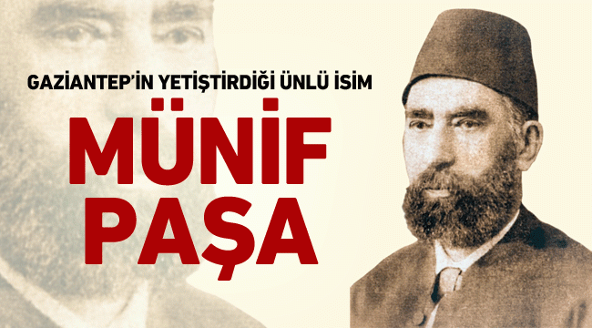 Gaziantep'in yetiştirdiği ünlü isim: MÜNİF PAŞA