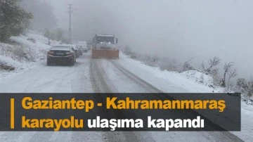 Gaziantep - Kahramanmaraş karayolu ulaşıma kapandı
