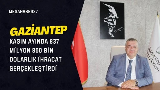 Gaziantep, kasım ayında 837 milyon 860 bin dolarlık ihracat gerçekleştirdi