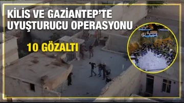 Kilis ve Gaziantep’te uyuşturucu operasyonu: 10 gözaltı