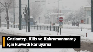 Gaziantep, Kilis ve Kahramanmaraş için kuvvetli kar uyarısı