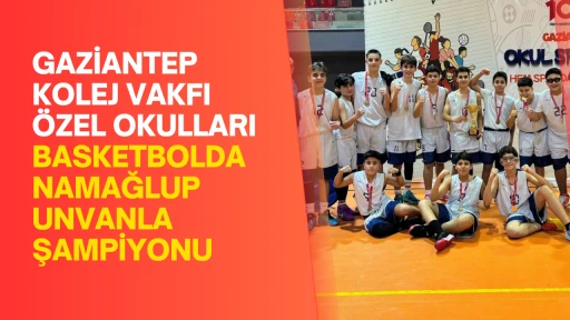 Gaziantep Kolej Vakfı &Ouml;zel Okulları Basketbolda namağlup unvanla şampiyonu