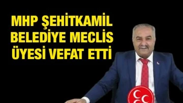 MHP Şehitkamil Belediye Meclis Üyesi vefat etti