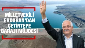 Milletvekili Erdoğan’dan Çetintepe Barajı müjdesi