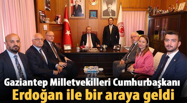 Gaziantep Milletvekilleri Cumhurbaşkanı Erdoğan ile bir araya geldi