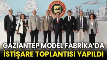 Gaziantep Model Fabrika’da istişare toplantısı yapıldı