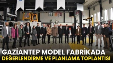 Gaziantep Model Fabrikada değerlendirme ve planlama toplantısı