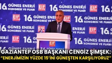 Gaziantep OSB Başkanı Cengiz Şimşek: “Enerjimizin yüzde 15’ini güneşten karşılıyoruz”