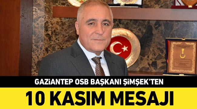 Gaziantep OSB Başkanı Şimşek’ten 10 Kasım mesajı
