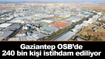  Gaziantep OSB’de 240 bin kişi istihdam ediliyor
